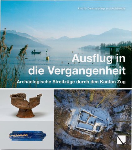 Ausflug in die Vergangenheit. Archäologische Streifzüge durch den Kanton Zug.